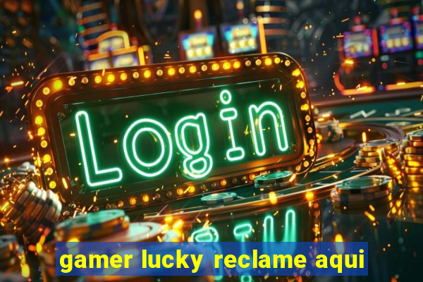 gamer lucky reclame aqui